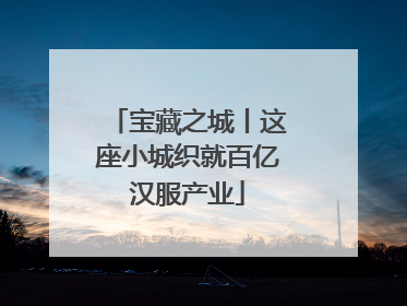 宝藏之城丨这座小城织就百亿汉服产业
