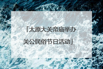 太原大关帝庙举办关公民俗节日活动