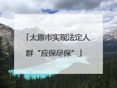 太原市实现法定人群“应保尽保”