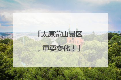 太原蒙山景区，重要变化！