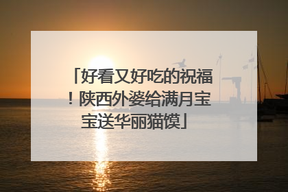 好看又好吃的祝福！陕西外婆给满月宝宝送华丽猫馍