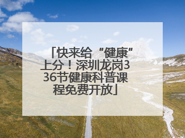 快来给“健康”上分！深圳龙岗336节健康科普课程免费开放
