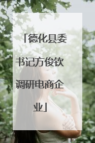 德化县委书记方俊钦调研电商企业