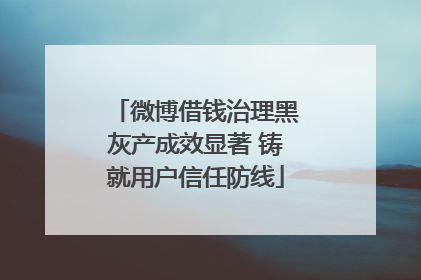 微博借钱治理黑灰产成效显著 铸就用户信任防线