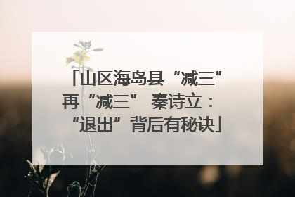 山区海岛县“减三”再“减三” 秦诗立：“退出”背后有秘诀