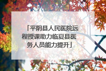 平阴县人民医院远程授课助力临夏县医务人员能力提升