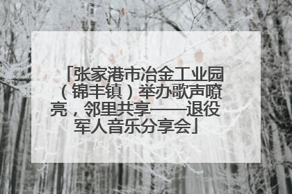 张家港市冶金工业园（锦丰镇）举办歌声嘹亮，邻里共享——退役军人音乐分享会