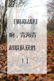 揭幕战打响，青海青超联队获胜！