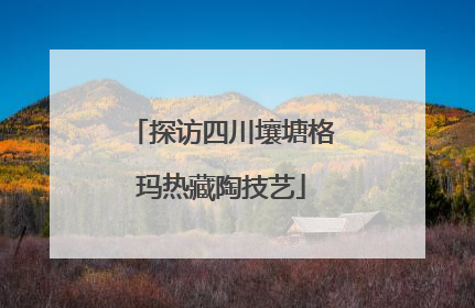 探访四川壤塘格玛热藏陶技艺