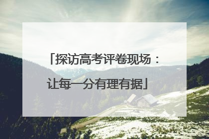 探访高考评卷现场：让每一分有理有据
