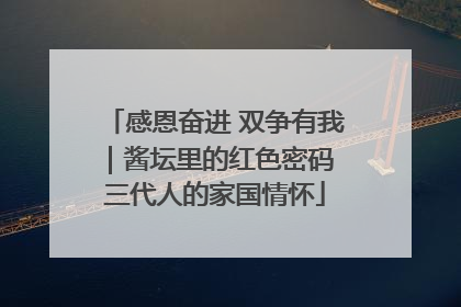 感恩奋进 双争有我｜酱坛里的红色密码 三代人的家国情怀