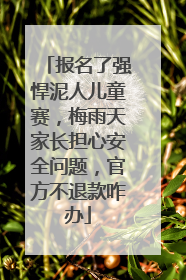 报名了强悍泥人儿童赛，梅雨天家长担心安全问题，官方不退款咋办