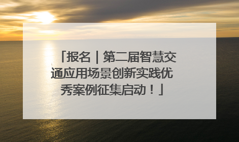 报名｜第二届智慧交通应用场景创新实践优秀案例征集启动！