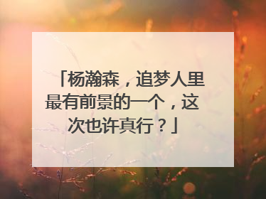杨瀚森，追梦人里最有前景的一个，这次也许真行？