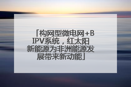 构网型微电网+BIPV系统，红太阳新能源为非洲能源发展带来新动能