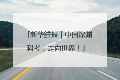 新华鲜报｜中国深渊科考，走向世界！