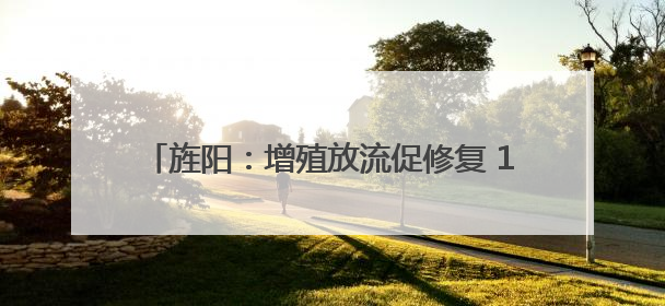 旌阳：增殖放流促修复 10万尾鱼苗“入住”旌湖