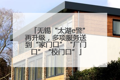 无锡“太湖e警”再升级，多项服务送到“家门口”“厂门口”“校门口”