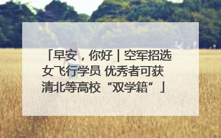 早安，你好｜空军招选女飞行学员 优秀者可获清北等高校“双学籍”