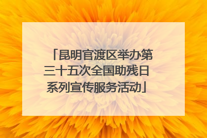昆明官渡区举办第三十五次全国助残日系列宣传服务活动