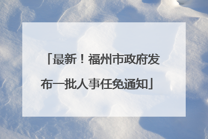 最新！福州市政府发布一批人事任免通知