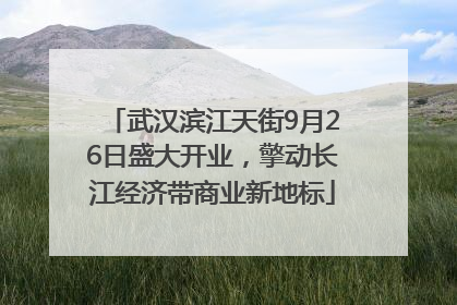 武汉滨江天街9月26日盛大开业，擎动长江经济带商业新地标