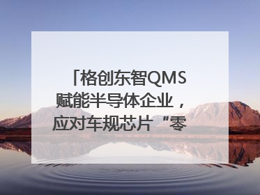 格创东智QMS赋能半导体企业，应对车规芯片“零缺陷”挑战