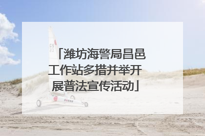 潍坊海警局昌邑工作站多措并举开展普法宣传活动