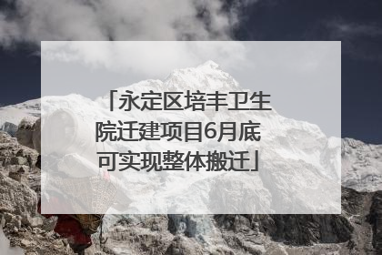 永定区培丰卫生院迁建项目6月底可实现整体搬迁