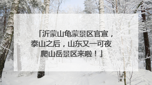 沂蒙山龟蒙景区官宣,泰山之后,山东又一可夜爬山岳景区来啦!