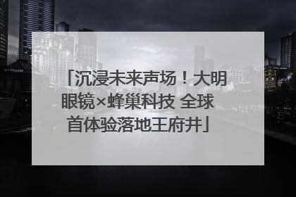 沉浸未来声场！大明眼镜×蜂巢科技 全球首体验落地王府井