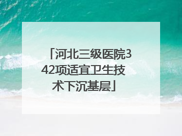 河北三级医院342项适宜卫生技术下沉基层
