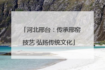 河北邢台：传承邢窑技艺 弘扬传统文化