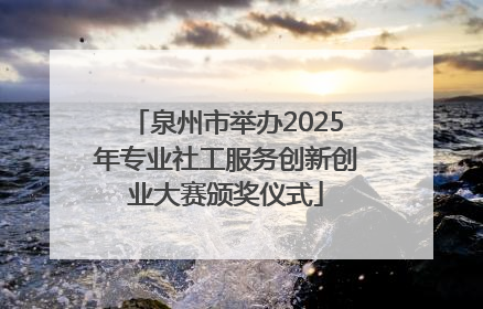 泉州市举办2025年专业社工服务创新创业大赛颁奖仪式