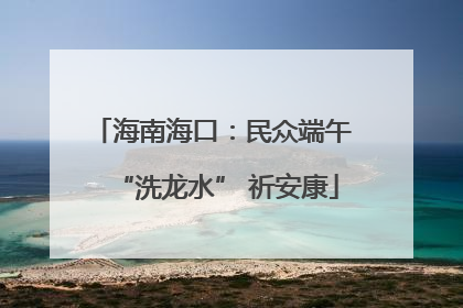 海南海口：民众端午 “洗龙水” 祈安康
