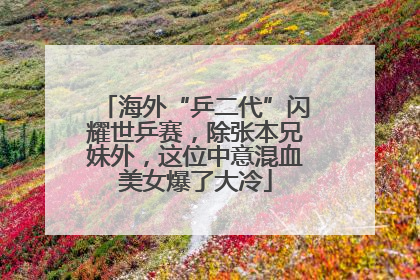 海外“乒二代”闪耀世乒赛，除张本兄妹外，这位中意混血美女爆了大冷