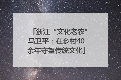 浙江“文化老农”马卫平：在乡村40余年守望传统文化