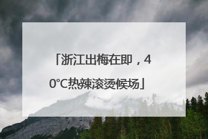 浙江出梅在即，40℃热辣滚烫候场