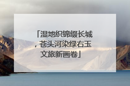 湿地织锦缀长城，苍头河染绿右玉文旅新画卷