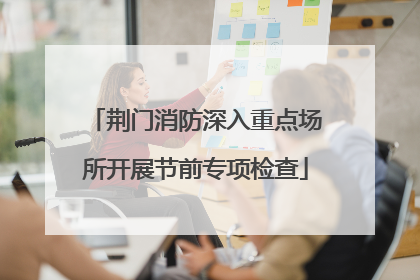 荆门消防深入重点场所开展节前专项检查