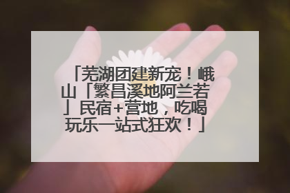 芜湖团建新宠！峨山「繁昌溪地阿兰若」民宿+营地，吃喝玩乐一站式狂欢！