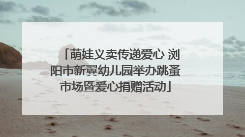 萌娃义卖传递爱心 浏阳市新翼幼儿园举办跳蚤市场暨爱心捐赠活动