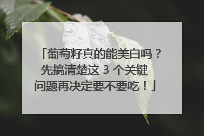 葡萄籽真的能美白吗？先搞清楚这 3 个关键问题再决定要不要吃！