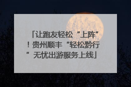 让跑友轻松“上阵”！贵州顺丰“轻松黔行”无忧出游服务上线