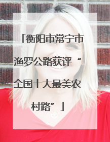 衡阳市常宁市渔罗公路获评“全国十大最美农村路”