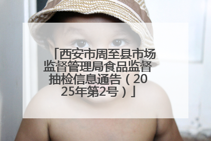 西安市周至县市场监督管理局食品监督抽检信息通告（2025年第2号）