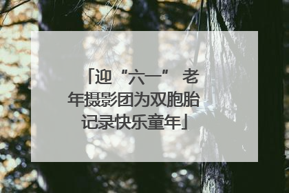 迎“六一” 老年摄影团为双胞胎记录快乐童年