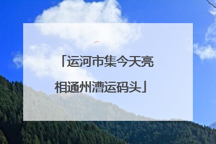 运河市集今天亮相通州漕运码头
