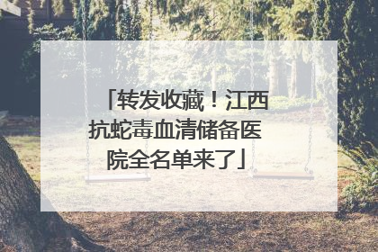 转发收藏！江西抗蛇毒血清储备医院全名单来了