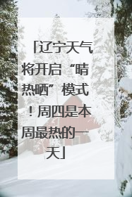 辽宁天气将开启“晴热晒”模式！周四是本周最热的一天